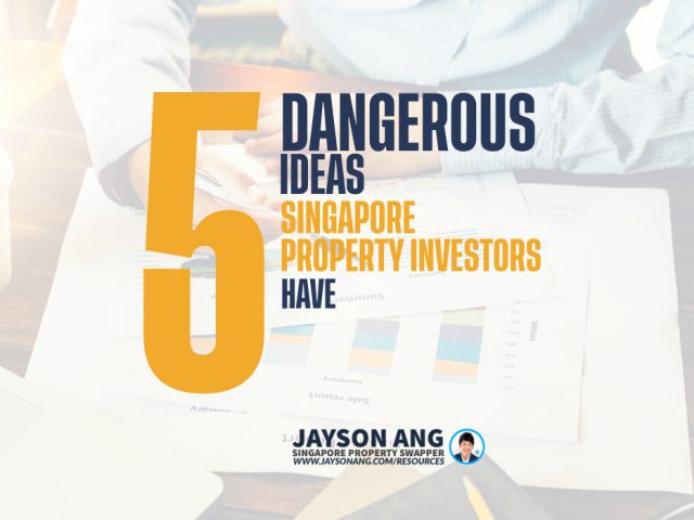 5 Dangerous Ideas Singapore Property Investors Have