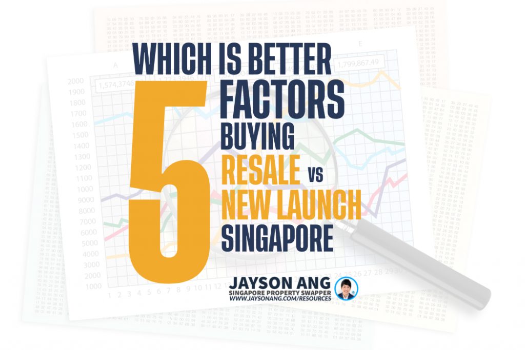 Top 5 Factors : Buying Resale vs New Launch Property in Singapore: Which is Better?