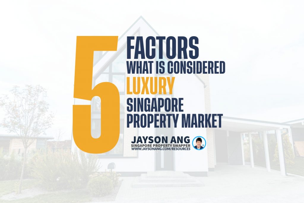 Top 5 Factors : What Is Considered “Luxury” In The Singapore Property Market?