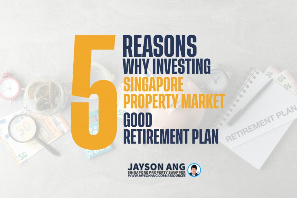 5 Reasons : Why Investing In Singapore’s Property Market Can Be A Good Retirement Plan