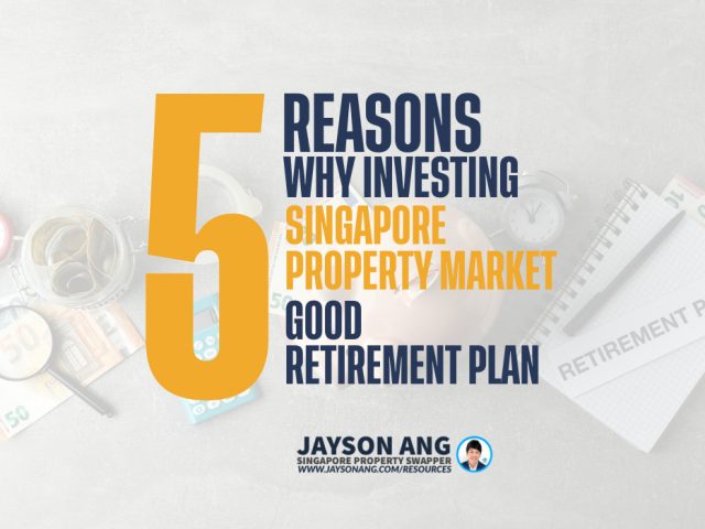 5 Reasons : Why Investing In Singapore’s Property Market Can Be A Good Retirement Plan