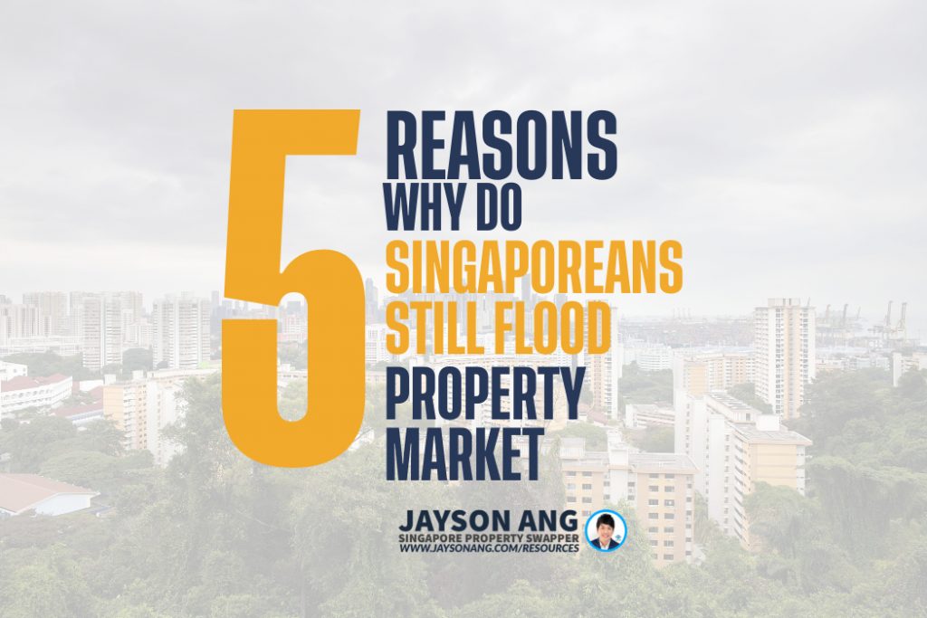 Top 5 Reasons : Why Do Singaporeans Still Flood The Property Market?