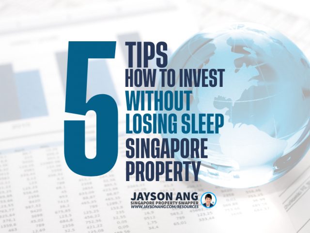 5 Tips : How To Invest In Singapore Property Without Losing Sleep Over It