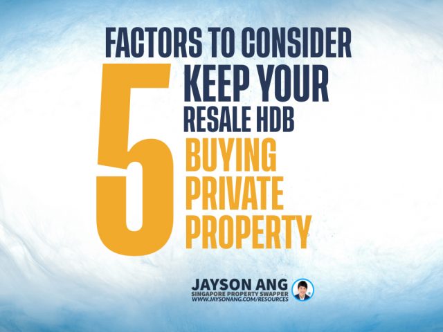 Should You Keep Your Resale HDB Flat When Buying a Private Property? 5 Key Factors to Consider