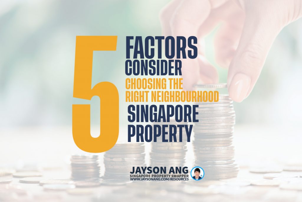 Top 5 Factors Should Be Taken Into Consideration When Choosing The Right Neighborhood To Invest In Singapore’s Real Estate Market