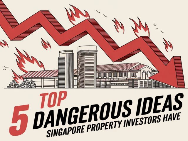 Top 5 : Dangerous Ideas Singapore Property Investors Have