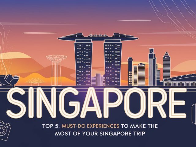 Top 5 : Must-Do Experiences to Make the Most of Your Singapore Trip