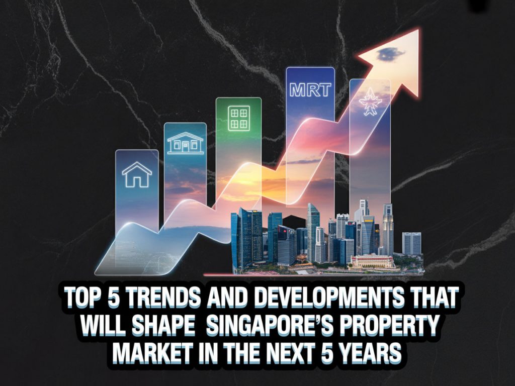 Top 5 Trends And Developments That Will Shape Singapore’s Property Market In The Next 5 Years