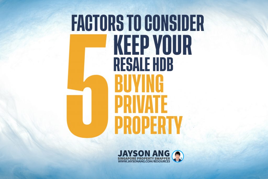 Should You Keep Your Resale HDB Flat When Buying a Private Property? 5 Key Factors to Consider