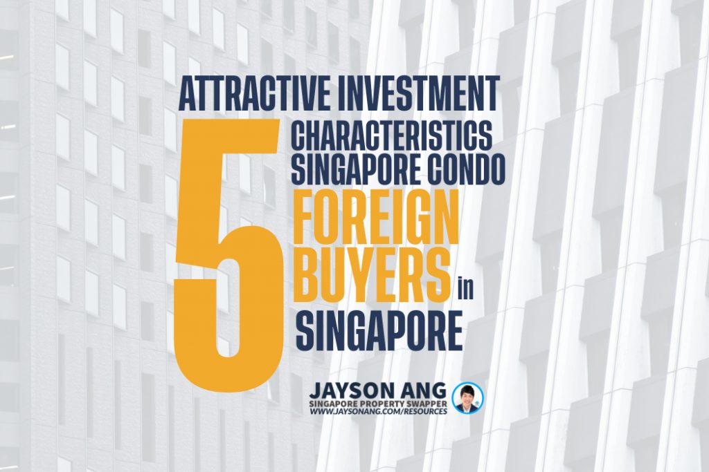 Top 5 : Common Characteristics Of Singapore Condos That Make Them An Attractive Investment Opportunity For Foreign Buyers