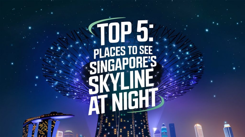 Top 5 : Places to See Singapore’s Skyline at Night